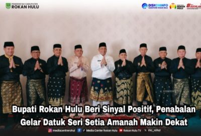Dipinang LAMR Rohul,! Bupati Rohul Anton, ST MM Terima Dengan Baik Gelar Datuk Seri Setia Amanah, Kuatkan Kearifan Lokal Rohul